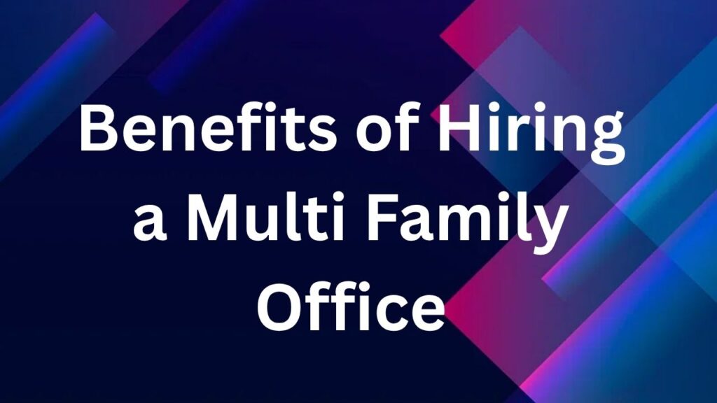Benefits of Hiring a Multi Family Office
