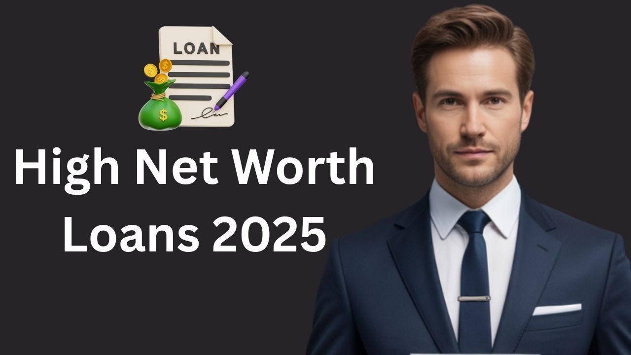 Exclusive High Net Worth Loans for Elite Borrowers 2025