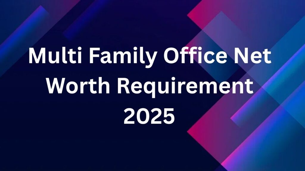 Net Worth Requirement for Multi Family Office in 2025