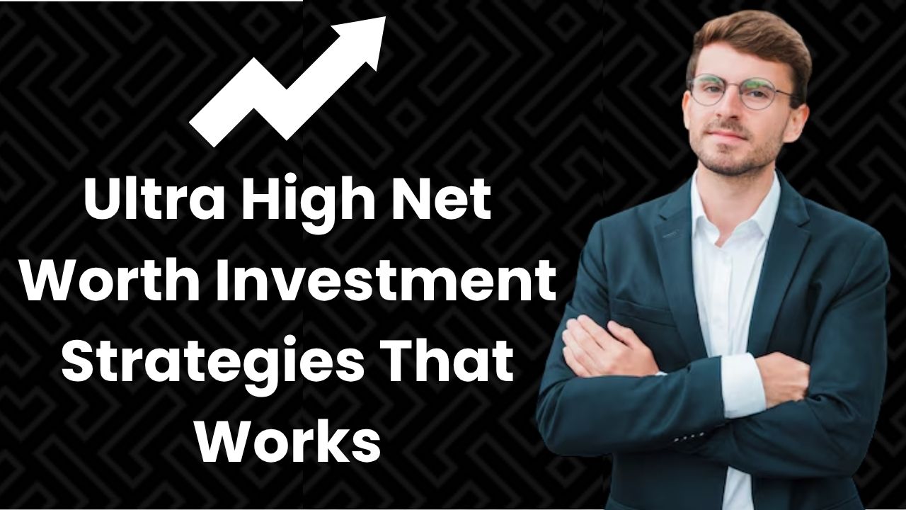 Ultra High Net Worth Investment Strategies That Work in 2025.